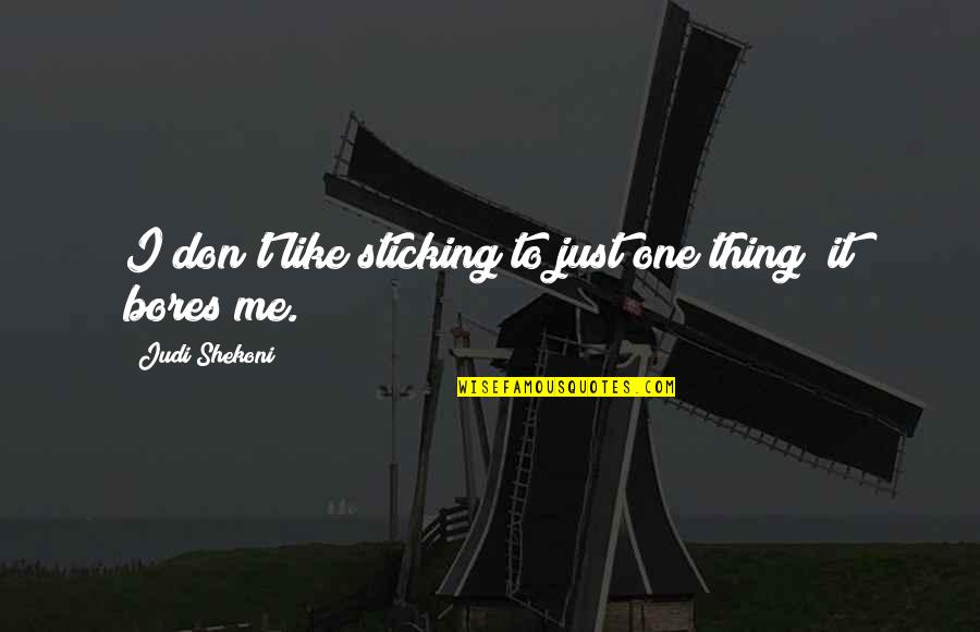 Tears Keep Falling Quotes By Judi Shekoni: I don't like sticking to just one thing;