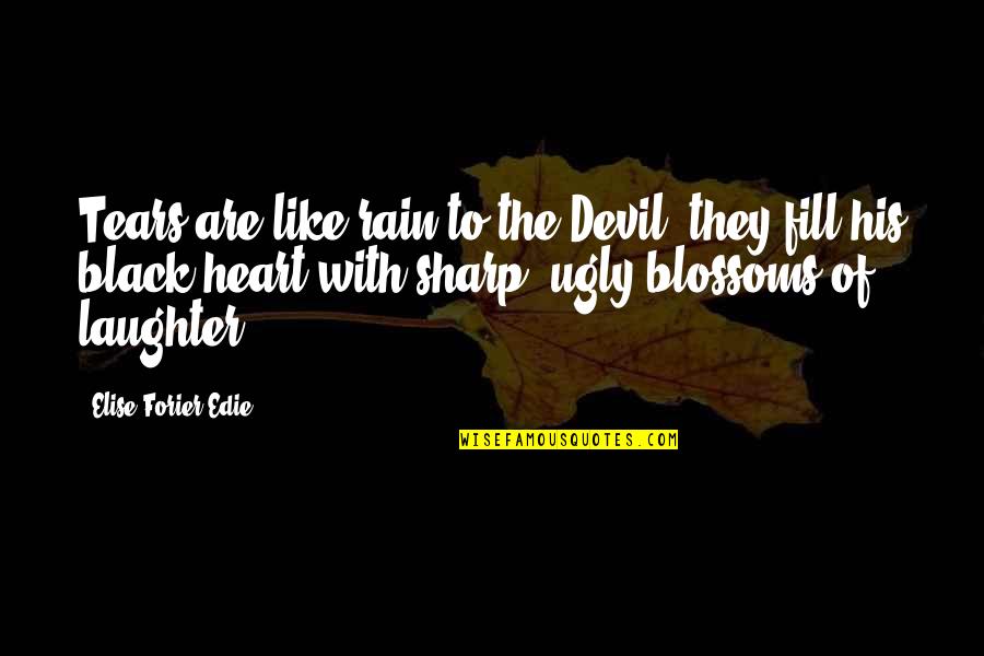 Tears Laughter Quotes By Elise Forier Edie: Tears are like rain to the Devil: they Tears Laughter Quotes By Elise Forier Edie: Tears are like rain to the Devil: they