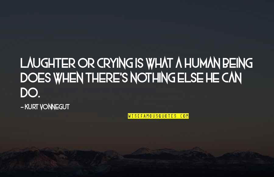 Tears Laughter Quotes By Kurt Vonnegut: Laughter or crying is what a human being