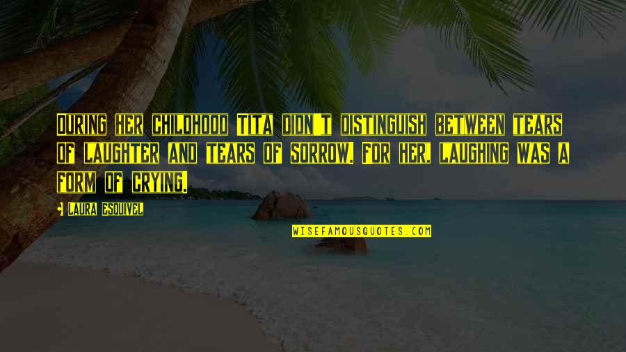 Tears Laughter Quotes By Laura Esquivel: During her childhood Tita didn't distinguish between tears Tears Laughter Quotes By Laura Esquivel: During her childhood Tita didn't distinguish between tears