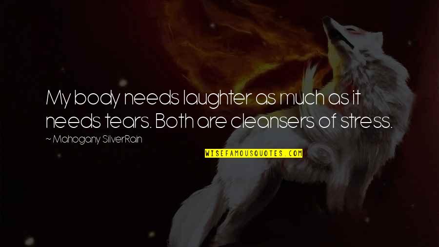 Tears Laughter Quotes By Mahogany SilverRain: My body needs laughter as much as it Tears Laughter Quotes By Mahogany SilverRain: My body needs laughter as much as it