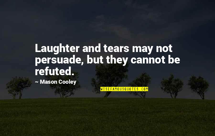 Tears Laughter Quotes By Mason Cooley: Laughter and tears may not persuade, but they