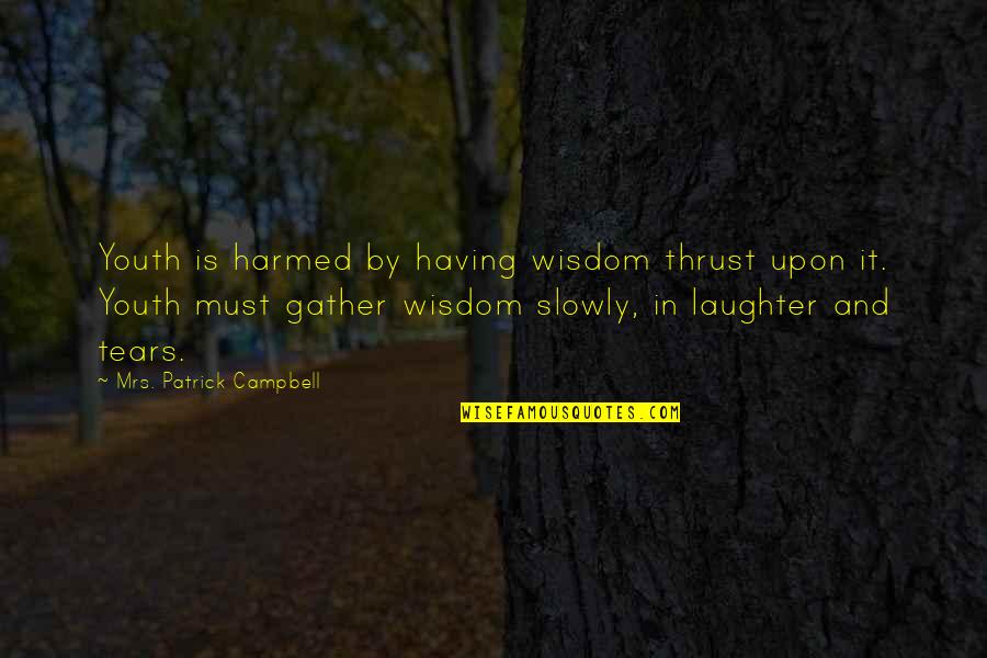 Tears Laughter Quotes By Mrs. Patrick Campbell: Youth is harmed by having wisdom thrust upon Tears Laughter Quotes By Mrs. Patrick Campbell: Youth is harmed by having wisdom thrust upon