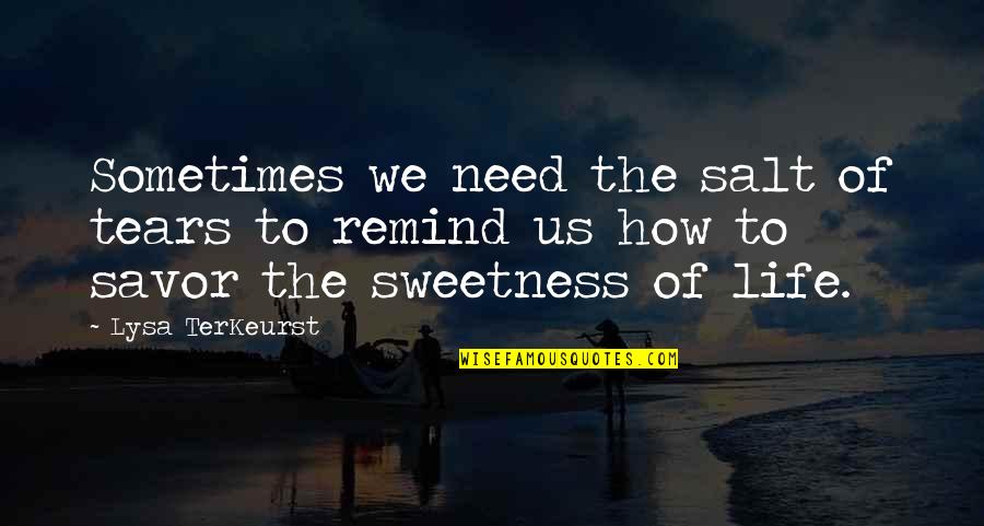 Tears Life Quotes By Lysa TerKeurst: Sometimes we need the salt of tears to