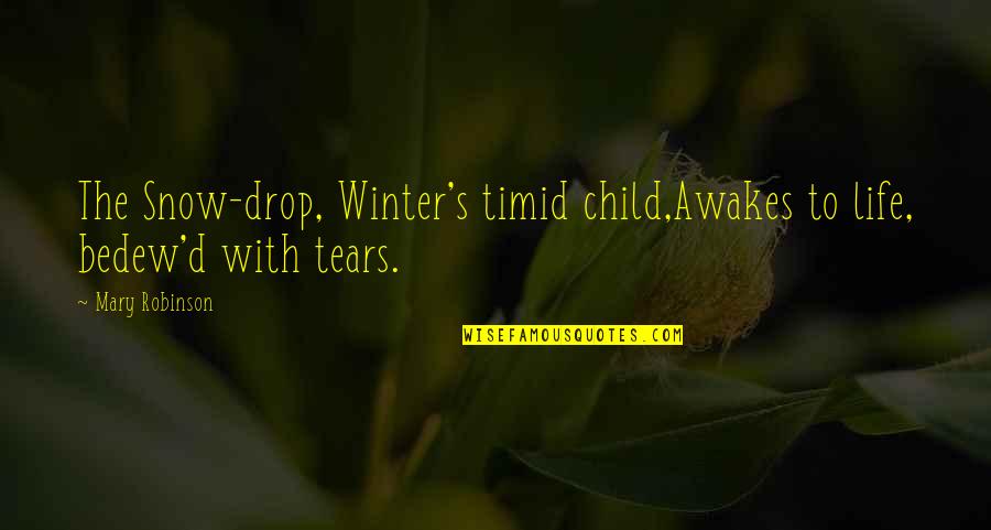 Tears Life Quotes By Mary Robinson: The Snow-drop, Winter's timid child,Awakes to life, bedew'd