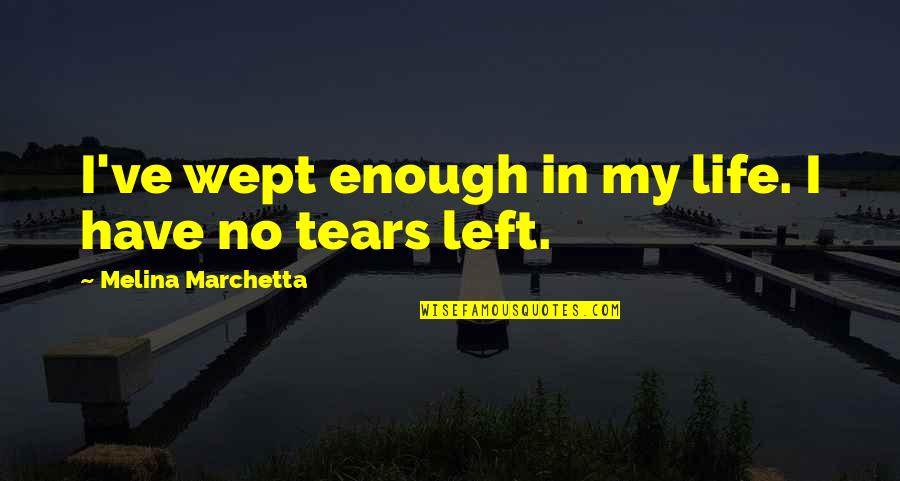 Tears Life Quotes By Melina Marchetta: I've wept enough in my life. I have