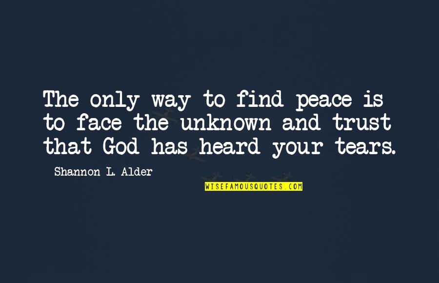 Tears Life Quotes By Shannon L. Alder: The only way to find peace is to