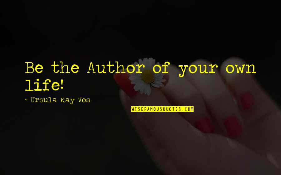 Tears Life Quotes By Ursula Kay Vos: Be the Author of your own life!