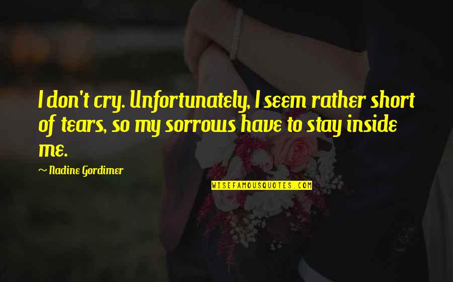 Tears Me Up Inside Quotes By Nadine Gordimer: I don't cry. Unfortunately, I seem rather short