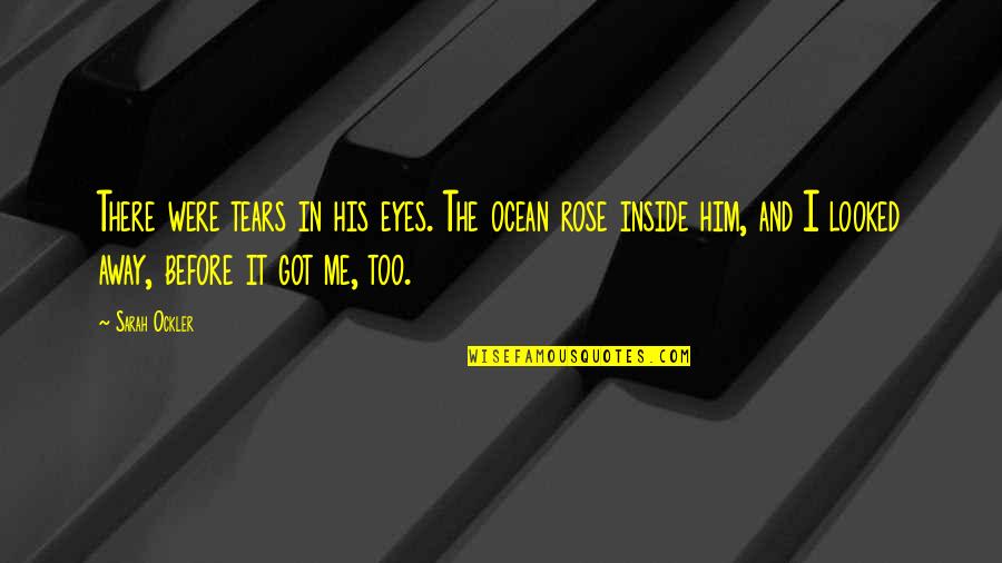 Tears Me Up Inside Quotes By Sarah Ockler: There were tears in his eyes. The ocean