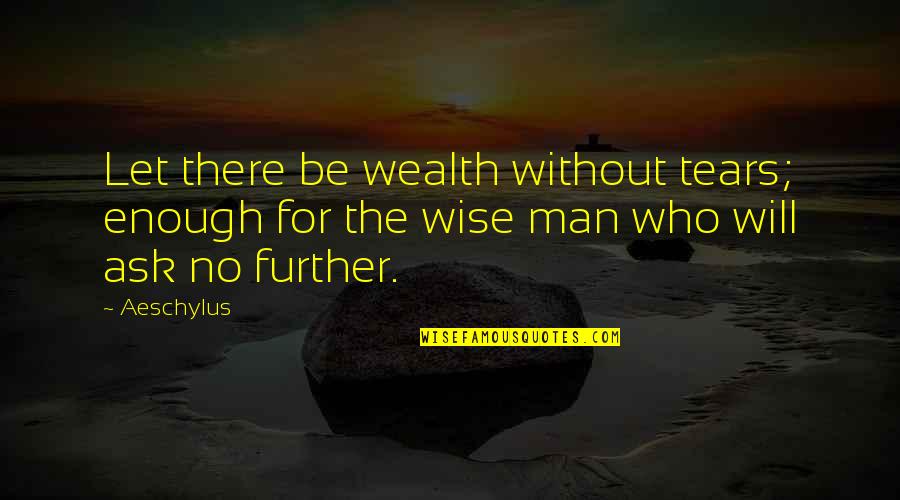 Tears Of A Man Quotes By Aeschylus: Let there be wealth without tears; enough for