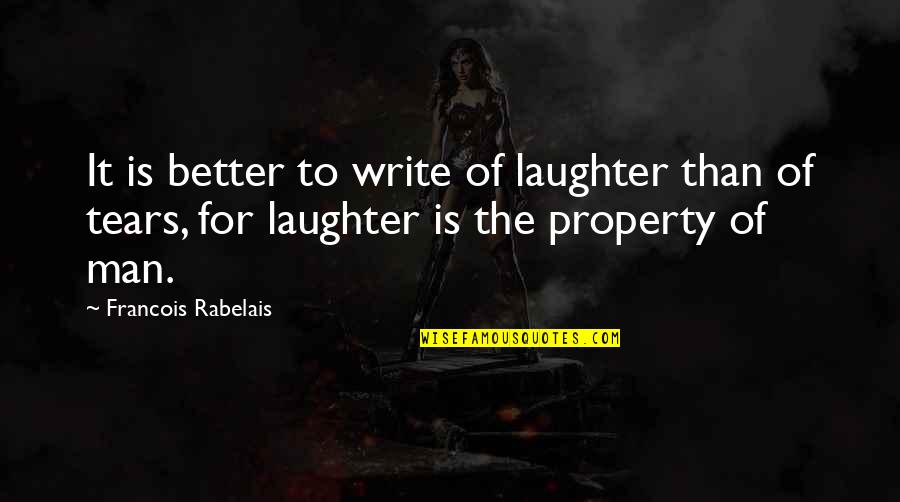 Tears Of A Man Quotes By Francois Rabelais: It is better to write of laughter than