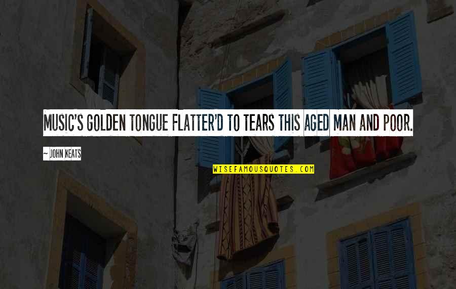 Tears Of A Man Quotes By John Keats: Music's golden tongue Flatter'd to tears this aged