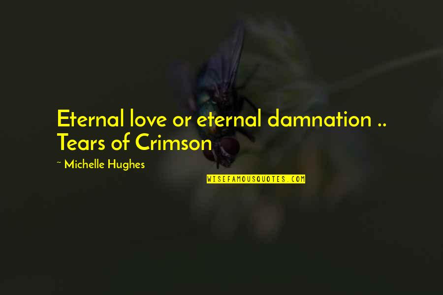 Tears Of Crimson Quotes By Michelle Hughes: Eternal love or eternal damnation .. Tears of