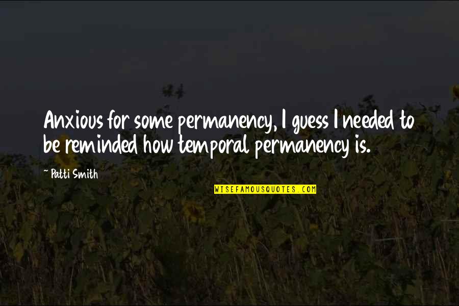 Tears Of Crimson Quotes By Patti Smith: Anxious for some permanency, I guess I needed