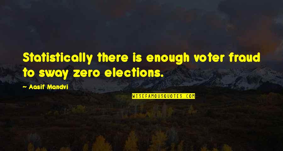 Tears Of Eros Quotes By Aasif Mandvi: Statistically there is enough voter fraud to sway