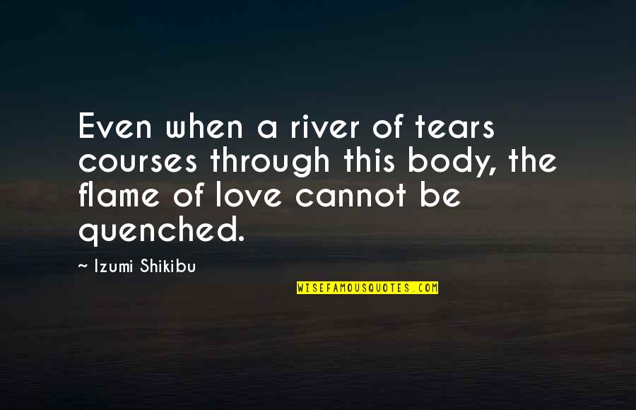 Tears Of Sorrow Quotes By Izumi Shikibu: Even when a river of tears courses through Tears Of Sorrow Quotes By Izumi Shikibu: Even when a river of tears courses through