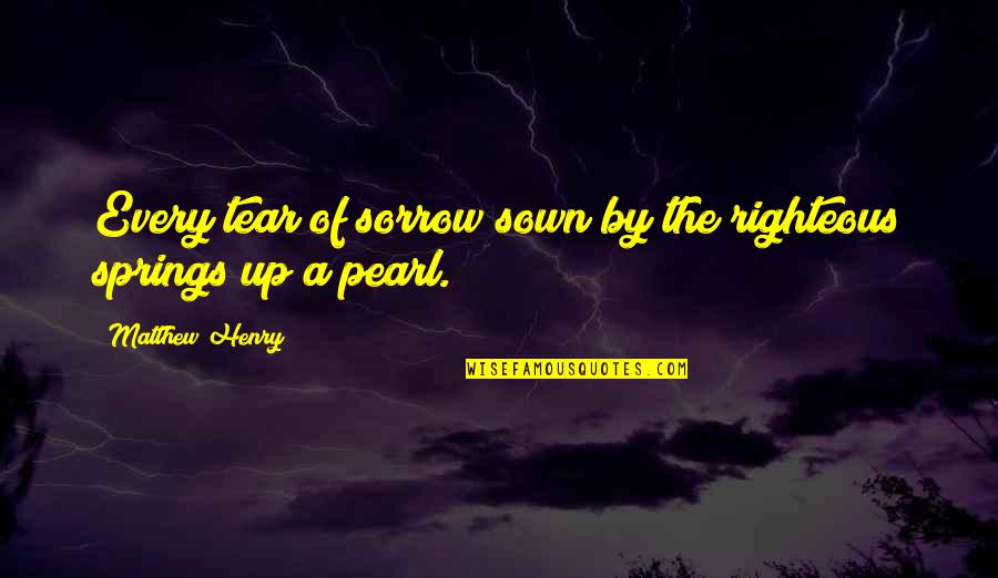 Tears Of Sorrow Quotes By Matthew Henry: Every tear of sorrow sown by the righteous Tears Of Sorrow Quotes By Matthew Henry: Every tear of sorrow sown by the righteous