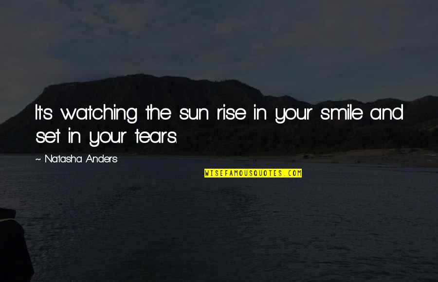 Tears Of The Sun Best Quotes By Natasha Anders: It's watching the sun rise in your smile