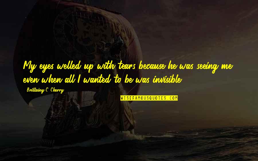 Tears On Eyes Quotes By Brittainy C. Cherry: My eyes welled up with tears because he Tears On Eyes Quotes By Brittainy C. Cherry: My eyes welled up with tears because he