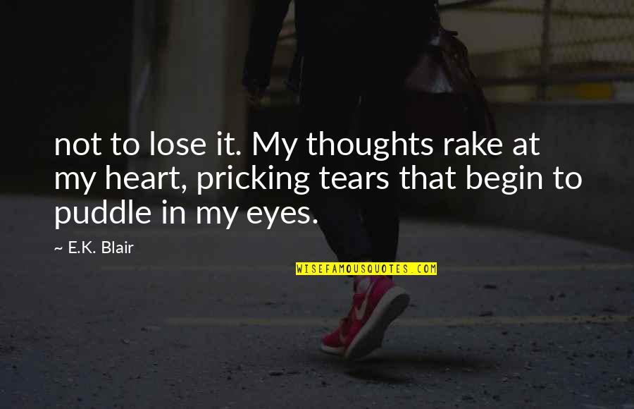 Tears On Eyes Quotes By E.K. Blair: not to lose it. My thoughts rake at Tears On Eyes Quotes By E.K. Blair: not to lose it. My thoughts rake at