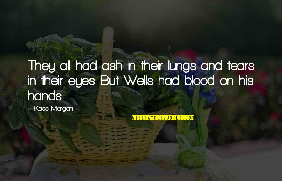 Tears On Eyes Quotes By Kass Morgan: They all had ash in their lungs and Tears On Eyes Quotes By Kass Morgan: They all had ash in their lungs and
