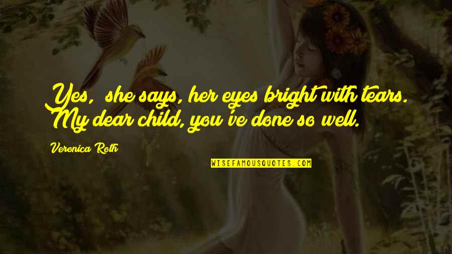 Tears On Eyes Quotes By Veronica Roth: Yes," she says, her eyes bright with tears.
