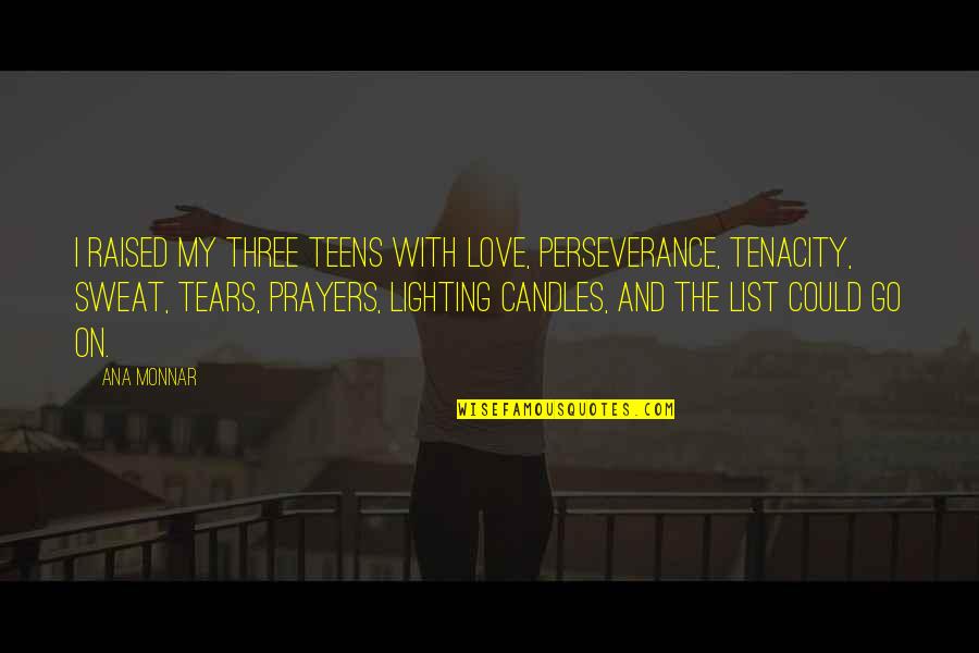 Tears On Quotes By Ana Monnar: I raised my three teens with love, perseverance,