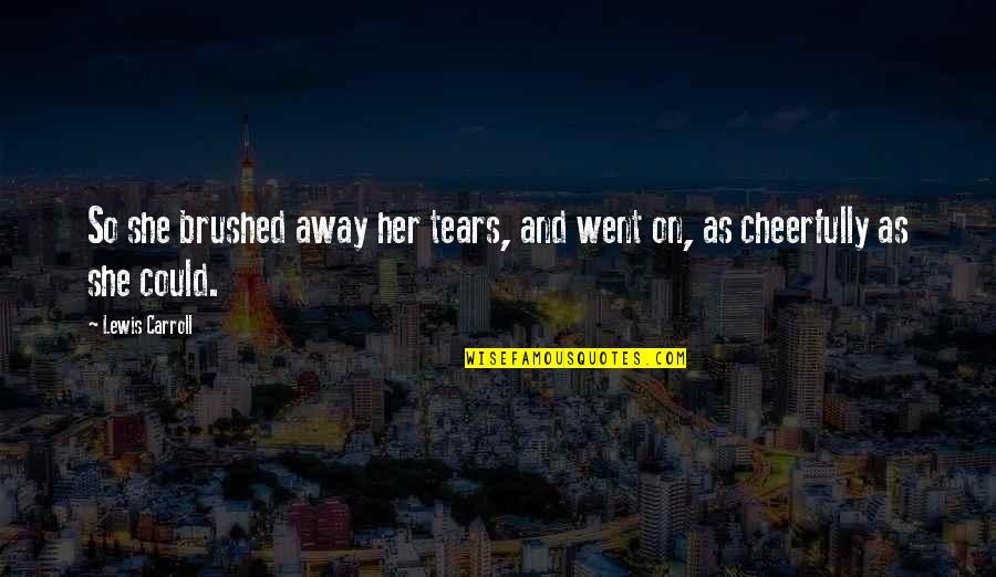Tears On Quotes By Lewis Carroll: So she brushed away her tears, and went