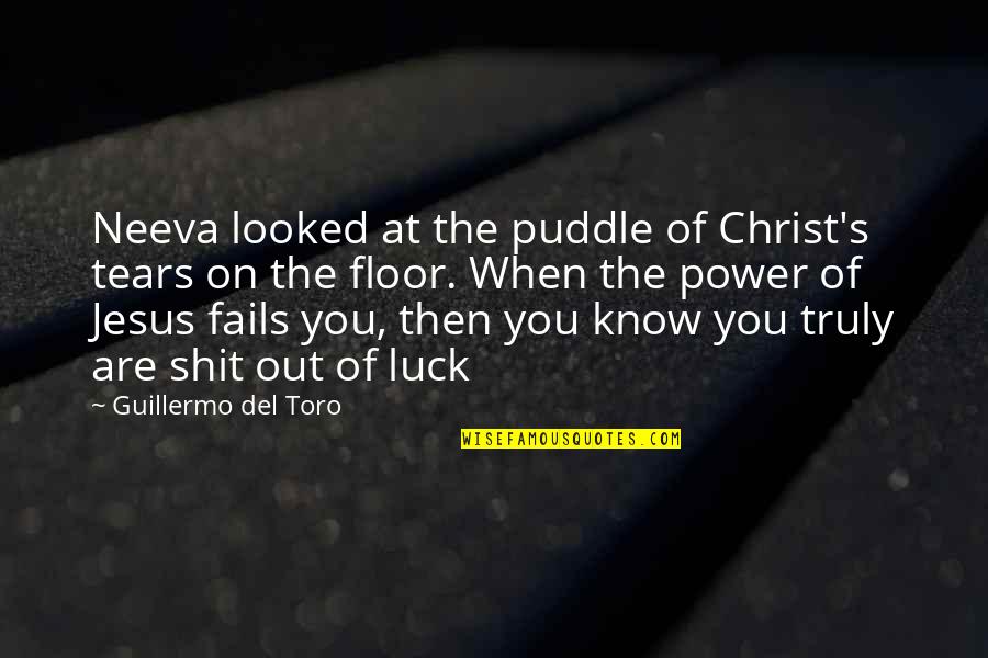 Tears Out Quotes By Guillermo Del Toro: Neeva looked at the puddle of Christ's tears Tears Out Quotes By Guillermo Del Toro: Neeva looked at the puddle of Christ's tears