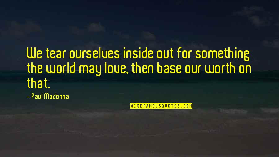 Tears Out Quotes By Paul Madonna: We tear ourselves inside out for something the Tears Out Quotes By Paul Madonna: We tear ourselves inside out for something the
