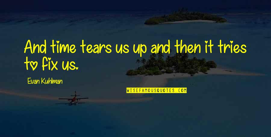 Tears Quotes By Evan Kuhlman: And time tears us up and then it