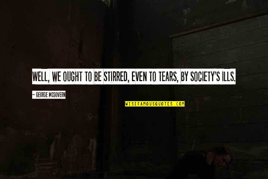 Tears Quotes By George McGovern: Well, we ought to be stirred, even to