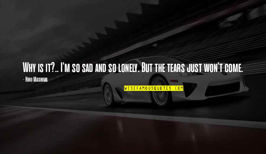 Tears Quotes By Hiro Mashima: Why is it?.. I'm so sad and so