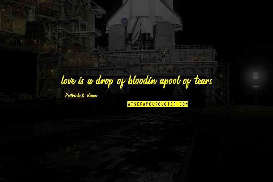 Tears Quotes By Patrick B. Vince: love is a drop of bloodin apool of