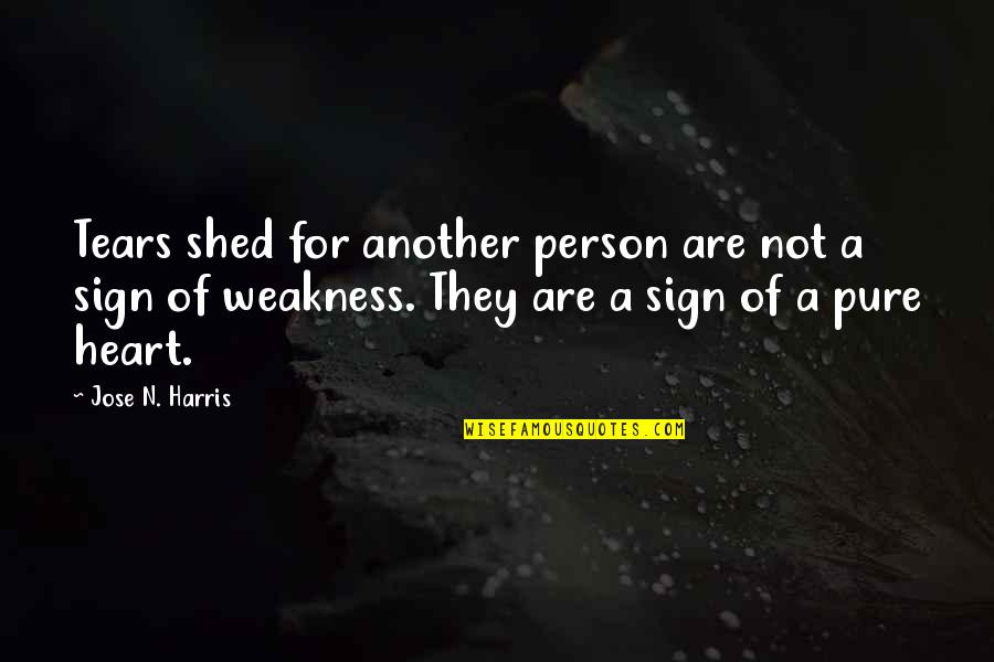 Tears Strength Quotes By Jose N. Harris: Tears shed for another person are not a Tears Strength Quotes By Jose N. Harris: Tears shed for another person are not a