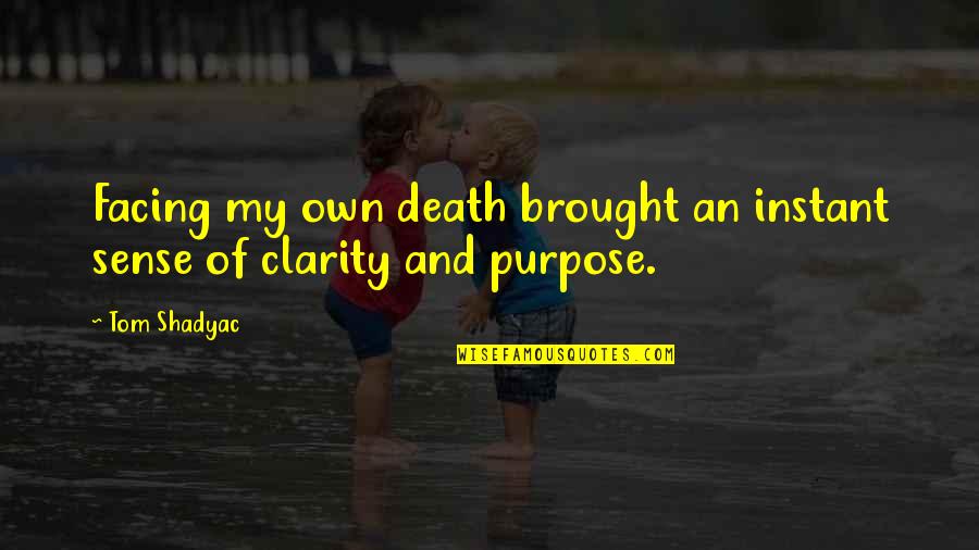 Tears The Tragic Thrills Quotes By Tom Shadyac: Facing my own death brought an instant sense