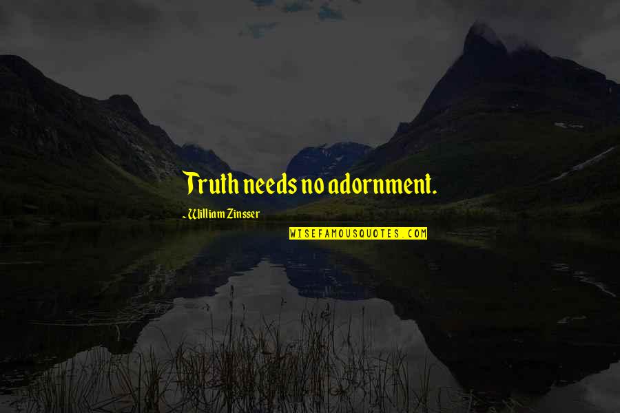Tears The Tragic Thrills Quotes By William Zinsser: Truth needs no adornment.