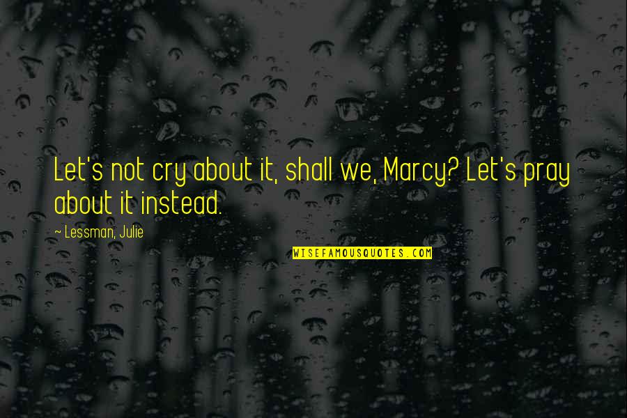 Tears We Cry Quotes By Lessman, Julie: Let's not cry about it, shall we, Marcy?