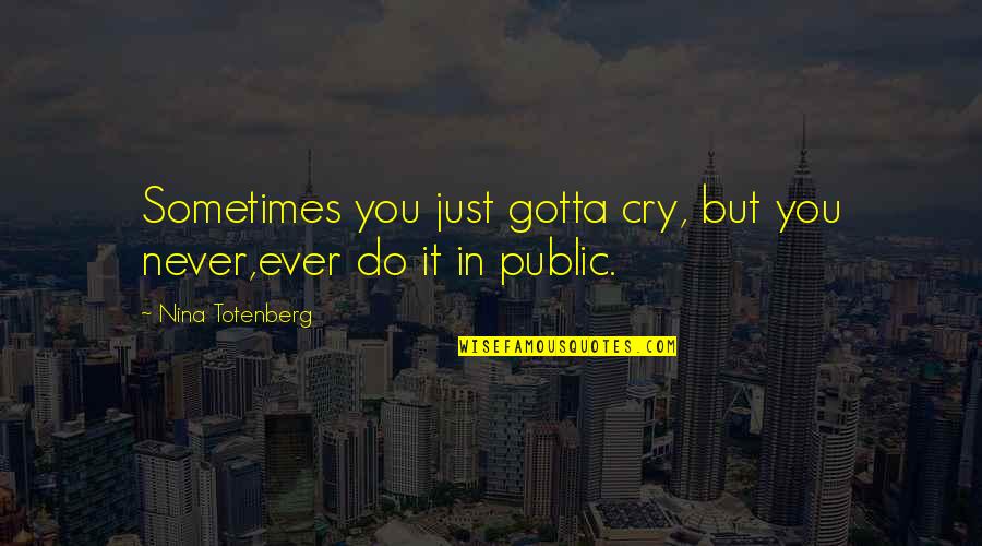 Tears We Cry Quotes By Nina Totenberg: Sometimes you just gotta cry, but you never,ever