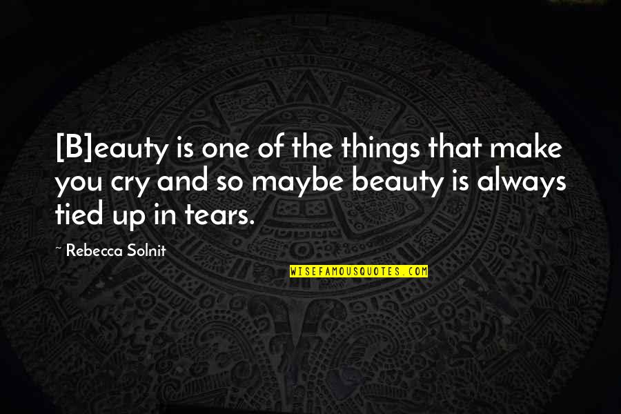 Tears We Cry Quotes By Rebecca Solnit: [B]eauty is one of the things that make