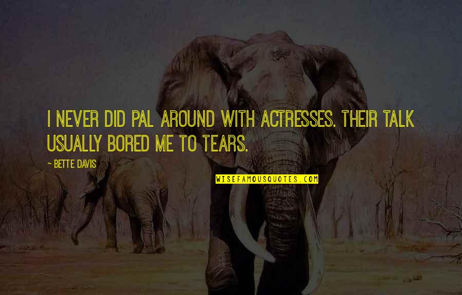 Tears With Quotes By Bette Davis: I never did pal around with actresses. Their
