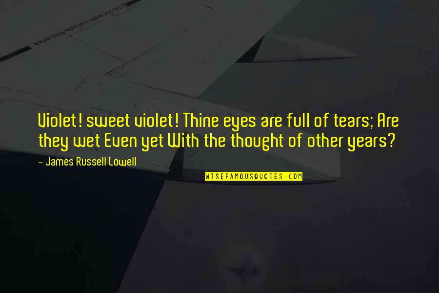 Tears With Quotes By James Russell Lowell: Violet! sweet violet! Thine eyes are full of