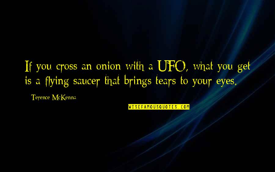 Tears With Quotes By Terence McKenna: If you cross an onion with a UFO,