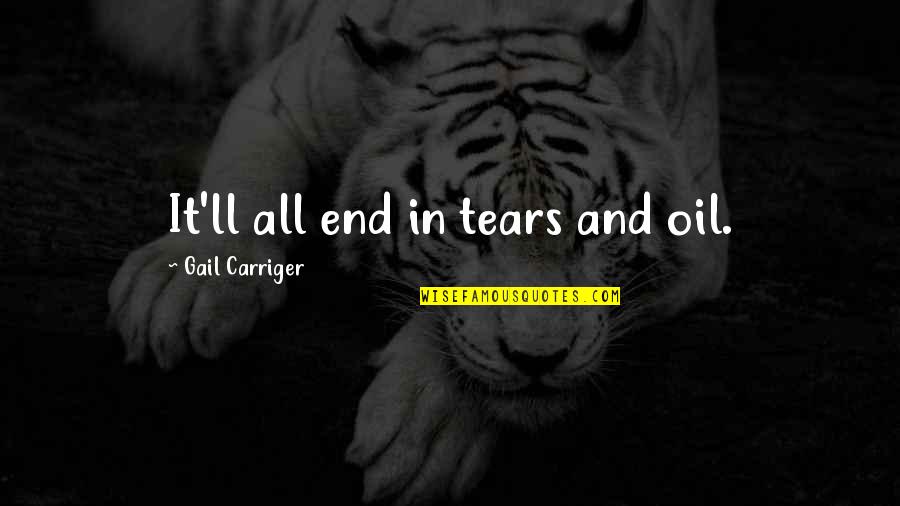 Tears'll Quotes By Gail Carriger: It'll all end in tears and oil.