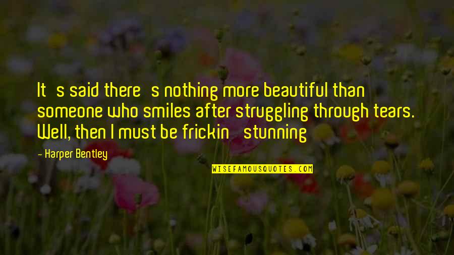Tears'll Quotes By Harper Bentley: It's said there's nothing more beautiful than someone