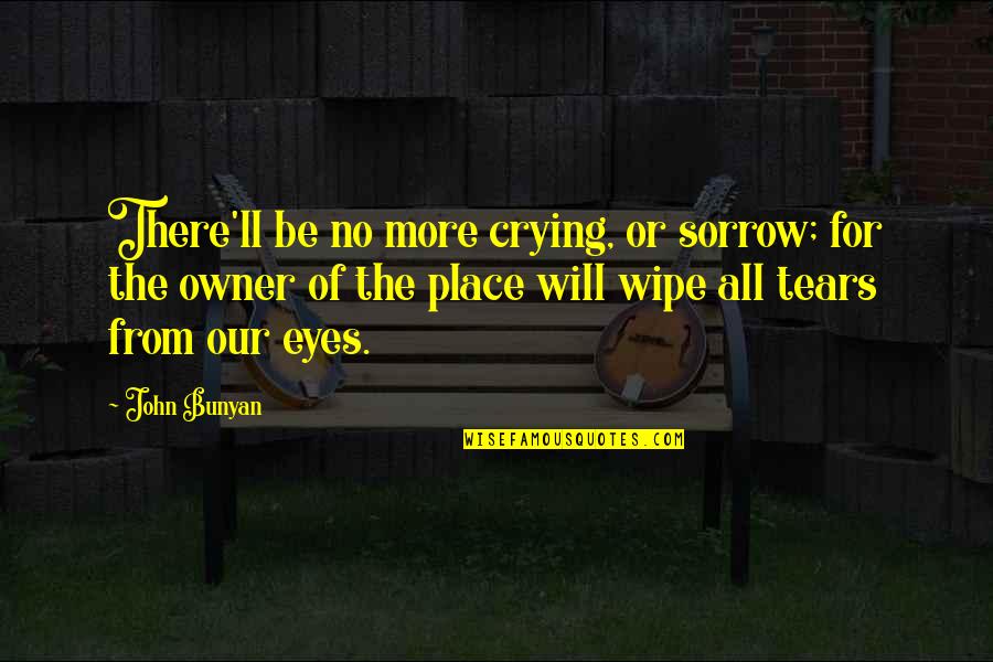 Tears'll Quotes By John Bunyan: There'll be no more crying, or sorrow; for