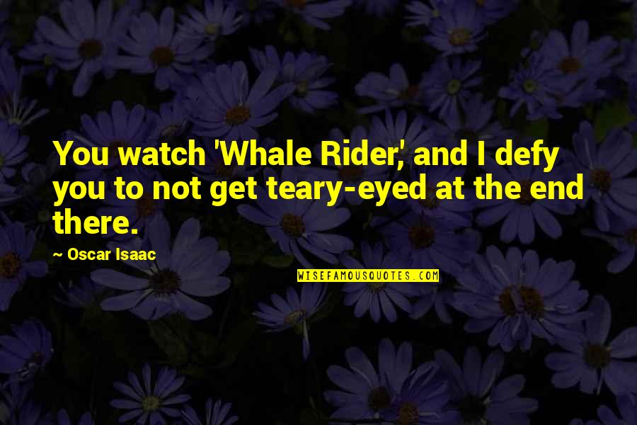 Teary Eyed Quotes By Oscar Isaac: You watch 'Whale Rider,' and I defy you