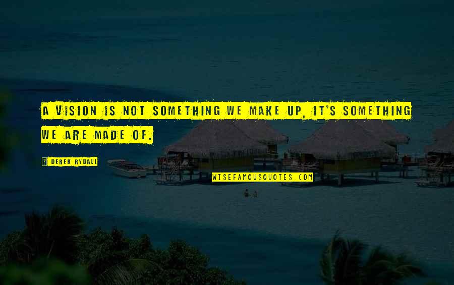 Teary Quotes By Derek Rydall: A vision is not something we make up,