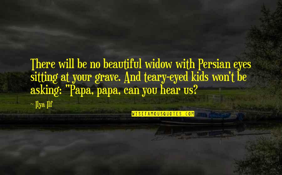 Teary Quotes By Ilya Ilf: There will be no beautiful widow with Persian